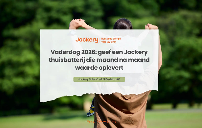 Vaderdag 2026: geef een Jackery thuisbatterij die maand na maand waarde oplevert